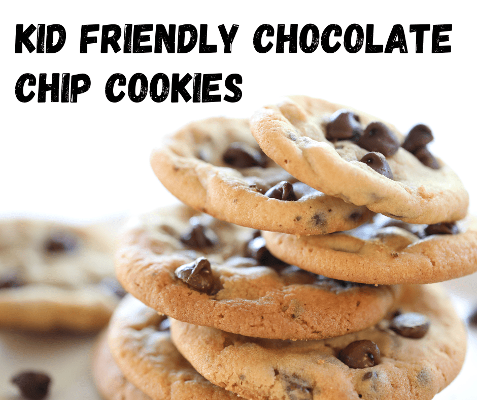 Kid Friendly Chocolate Chip Cookies